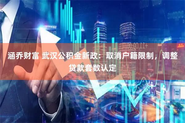 涵乔财富 武汉公积金新政：取消户籍限制，调整贷款套数认定